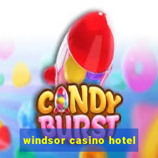 windsor casino hotel